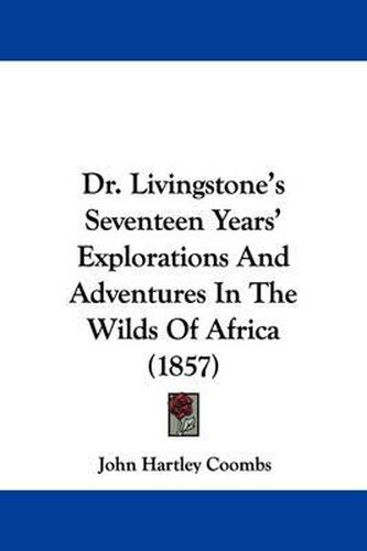 Cover image for Dr. Livingstone's Seventeen Years' Explorations and Adventures in the Wilds of Africa (1857)