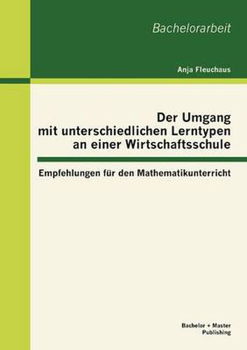 Cover image for Der Umgang mit unterschiedlichen Lerntypen an einer Wirtschaftsschule: Empfehlungen fur den Mathematikunterricht