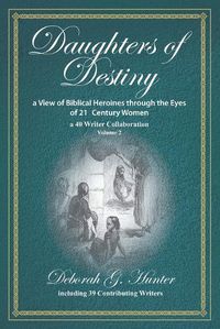 Cover image for Daughters of Destiny, a View of Biblical Heroines through the Eyes of 21st Century Women