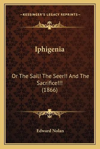Cover image for Iphigenia: Or the Sail! the Seer!! and the Sacrifice!!! (1866)