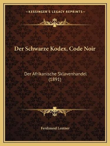 Cover image for Der Schwarze Kodex, Code Noir: Der Afrikanische Sklavenhandel (1891)