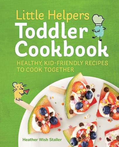 Cover image for Little Helpers Toddler Cookbook: Healthy, Kid-Friendly Recipes to Cook Together