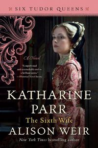 Cover image for Katharine Parr, The Sixth Wife: A Novel