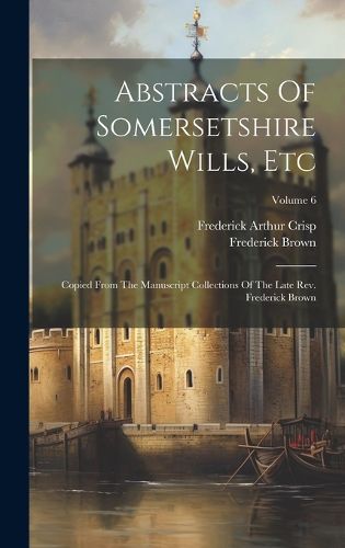 Cover image for Abstracts Of Somersetshire Wills, Etc