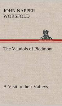 Cover image for The Vaudois of Piedmont A Visit to their Valleys