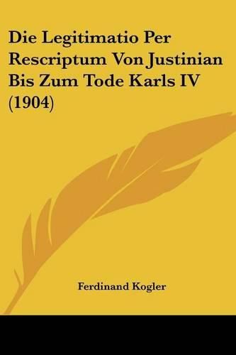 Cover image for Die Legitimatio Per Rescriptum Von Justinian Bis Zum Tode Karls IV (1904)