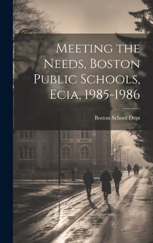 Cover image for Meeting the Needs, Boston Public Schools, Ecia, 1985-1986