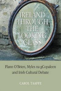 Cover image for Ireland Through the Looking-glass: Flann O'Brien, Myles Na GCopaleen and Irish Cultural Debate