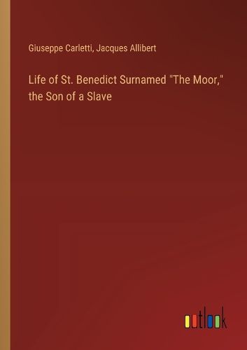 Life of St. Benedict Surnamed "The Moor," the Son of a Slave