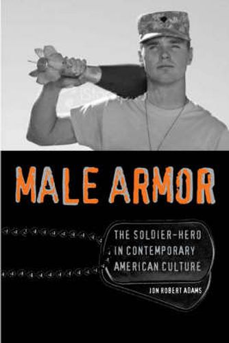 Male Armor: The Soldier-hero in Contemporary American Culture