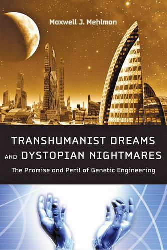 Cover image for Transhumanist Dreams and Dystopian Nightmares: The Promise and Peril of Genetic Engineering