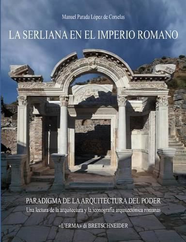 Cover image for La Serliana En El Imperio Romano: Paradigma de la Arquitectura del Poder. Una Lectura de la Arquitectura Y La Iconografia Arquitectonica Romanas