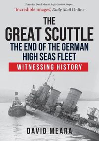 Cover image for The Great Scuttle: The End of the German High Seas Fleet: Witnessing History