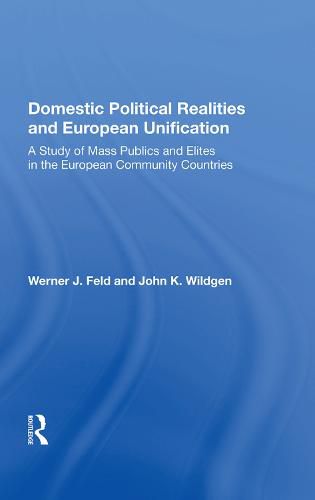 Cover image for Domestic Political Realities and European Unification: A Study of Mass Publics and Elites in the European Community Countries