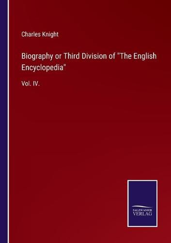 Biography or Third Division of The English Encyclopedia: Vol. IV.