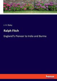 Cover image for Ralph Fitch: England's Pioneer to India and Burma