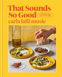 Cover image for That Sounds So Good: 100 Real-Life Recipes for Every Day of the Week