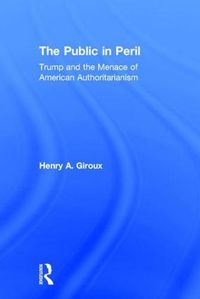 Cover image for The Public in Peril: Trump and the Menace of American Authoritarianism