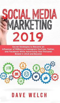 Cover image for Social Media Marketing 2019: Secret Strategies to Become an Influencer of Millions on Facebook & other social Media and Advertise Yourself and Your Personal Brand