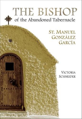 Cover image for The Bishop of the Abandoned Tabernacle: Saint Manuel Gonzalez Garcia