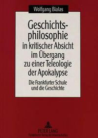 Cover image for Geschichtsphilosophie in Kritischer Absicht Im Uebergang Zu Einer Teleologie Der Apokalypse: Die Frankfurter Schule Und Die Geschichte