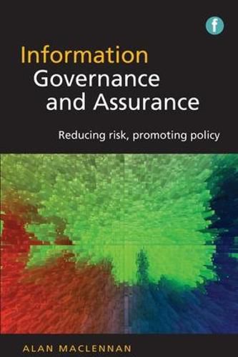 Cover image for Information Governance and Assurance: Reducing risk, promoting policy