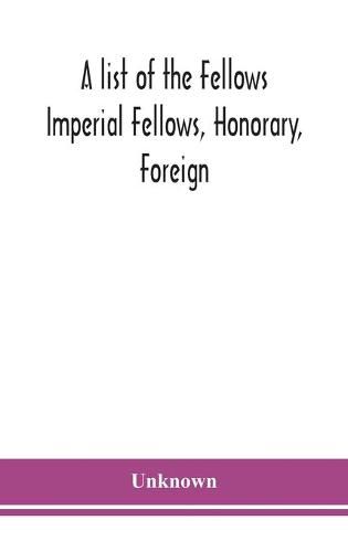 A list of the Fellows Imperial Fellows, Honorary, Foreign. Corresponding Members and Medallists of the Zoological Society of London Corrected to April 30th 1924