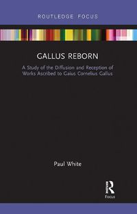 Cover image for Gallus Reborn: A Study of the Diffusion and Reception of Works Ascribed to Gaius Cornelius Gallus