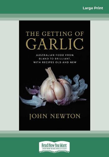 The Getting of Garlic: Australian Food from Bland to Brilliant, with Recipes Old and New