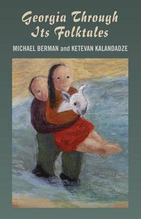 Cover image for Georgia Through Its Folktales - With translations by Ketevan Kalandadze illustrations by Miranda Gray