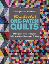 Cover image for Wonderful One-Patch Quilts: 20 Projects from Triangles, Half-Hexagons, Diamonds & More