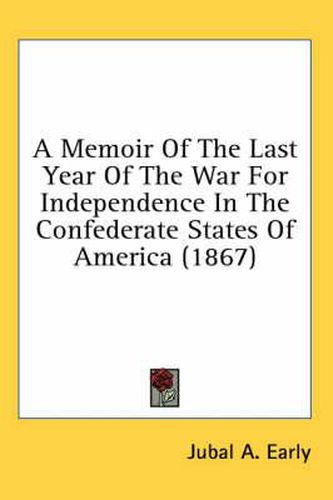 Cover image for A Memoir of the Last Year of the War for Independence in the Confederate States of America (1867)