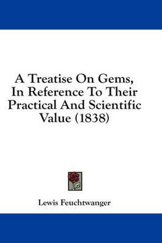 Cover image for A Treatise on Gems, in Reference to Their Practical and Scientific Value (1838)