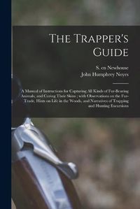 Cover image for The Trapper's Guide: a Manual of Instructions for Capturing All Kinds of Fur-bearing Animals, and Curing Their Skins; With Observations on the Fur-trade, Hints on Life in the Woods, and Narratives of Trapping and Hunting Excursions