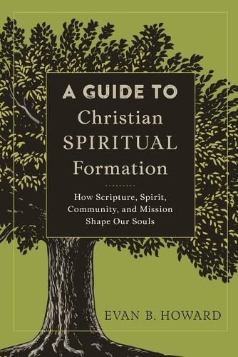 Cover image for A Guide to Christian Spiritual Formation - How Scripture, Spirit, Community, and Mission Shape Our Souls