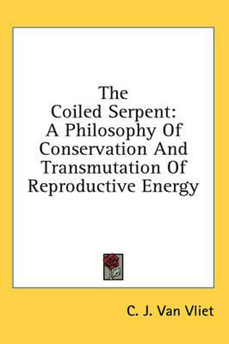 Cover image for The Coiled Serpent: A Philosophy of Conservation and Transmutation of Reproductive Energy