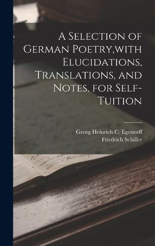 Cover image for A Selection of German Poetry, with Elucidations, Translations, and Notes, for Self-Tuition