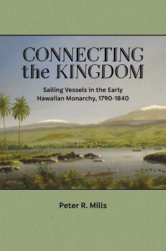 Connecting the Kingdom: Sailing Vessels in the Early Hawaiian Monarchy, 1790-1840