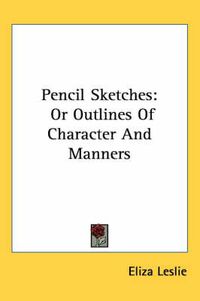 Cover image for Pencil Sketches: Or Outlines of Character and Manners