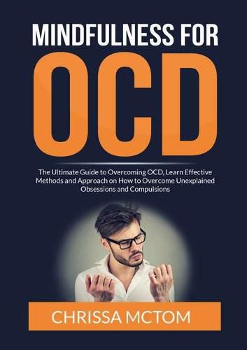Cover image for Mindfulness for OCD: The Ultimate Guide to Overcoming OCD, Learn Effective Methods and Approach on How to Overcome Unexplained Obsessions and Compulsions