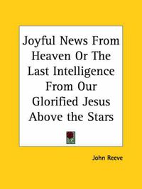 Cover image for Joyful News from Heaven or the Last Intelligence from Our Glorified Jesus above the Stars (1658)