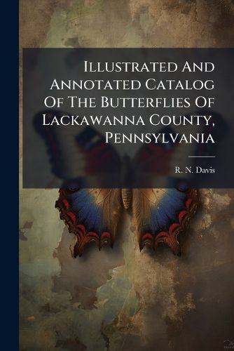 Cover image for Illustrated And Annotated Catalog Of The Butterflies Of Lackawanna County, Pennsylvania