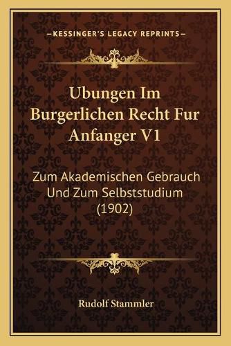 Cover image for Ubungen Im Burgerlichen Recht Fur Anfanger V1: Zum Akademischen Gebrauch Und Zum Selbststudium (1902)