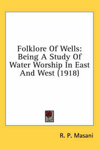 Cover image for Folklore of Wells: Being a Study of Water Worship in East and West (1918)