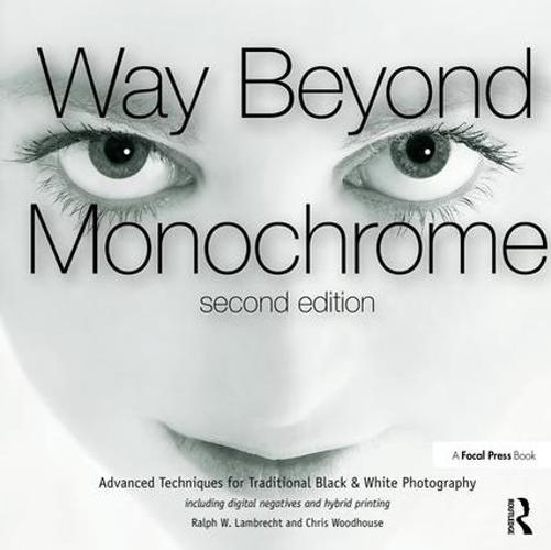 Cover image for Way Beyond Monochrome 2e: Advanced Techniques for Traditional Black & White Photography including digital negatives and hybrid printing