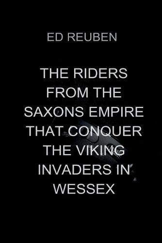 Cover image for The Riders from the Saxons Empire That Conquer the Viking Invaders in Wessex