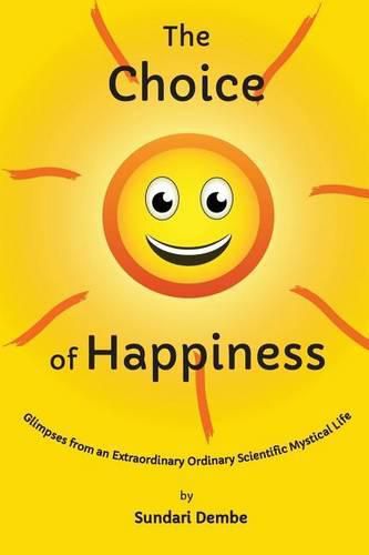 Cover image for The Choice of Happiness: Glimpses From An Extraordinary Ordinary Scientific Mystical Life