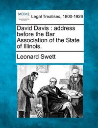 Cover image for David Davis: Address Before the Bar Association of the State of Illinois.