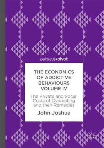 Cover image for The Economics of Addictive Behaviours Volume IV: The Private and Social Costs of Overeating and their Remedies