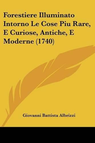 Cover image for Forestiere Illuminato Intorno Le Cose Piu Rare, E Curiose, Antiche, E Moderne (1740)